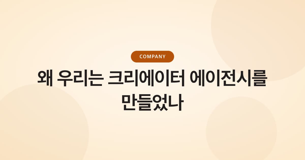 왜 우리는 크리에이터 에이전시를 만들었나